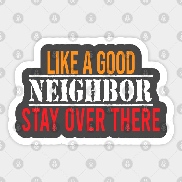 like a good neighbor stay over there Sticker by faymbi